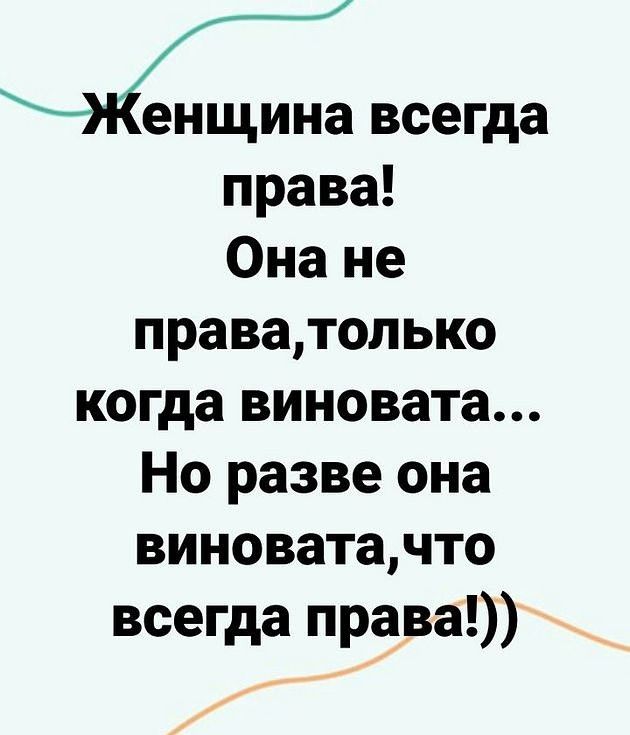 ЧКенщи всегда права Она не праватолыо когда виновата Но разве она виноватачто всегда права