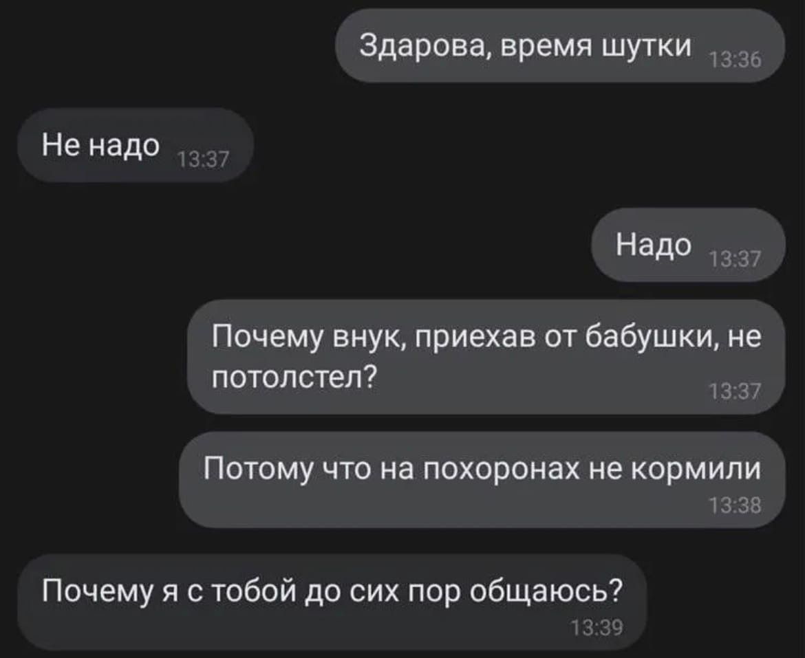 Здарова время шутки 1336 Не надо Надо 1337 Почему внук приехав от бабушки не потолстел 1337 ПОТОМУ ЧТО на похоронах не КОРМИЛИ 1338 Почему я с тобой до сих пор общаюсь