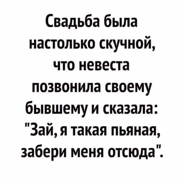 Свадьба была настолько скучной что невеста позвонила своему бывшему и сказала Зай я такая пьяная забери меня отсюда