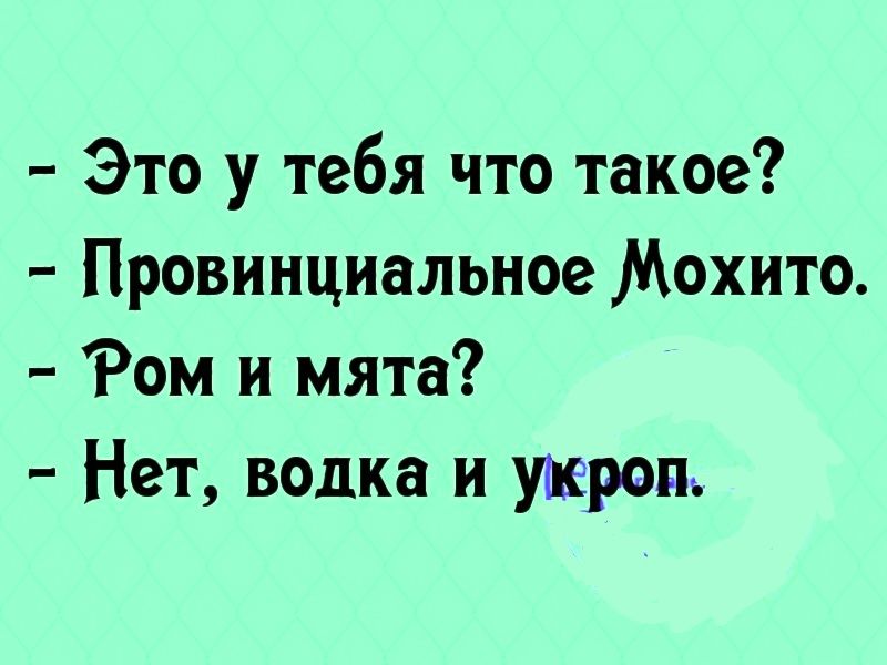 Это у тебя что такое Провинциальное Мохито Ром и мята Нет водка и утереть