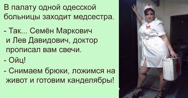 В палату одной одесской больницы заходит медсестра Так Семён Маркович и Лев Давидович доктор прописал вам свечи Ойц Снимаем брюки ложимся на живот и готовим канделябры