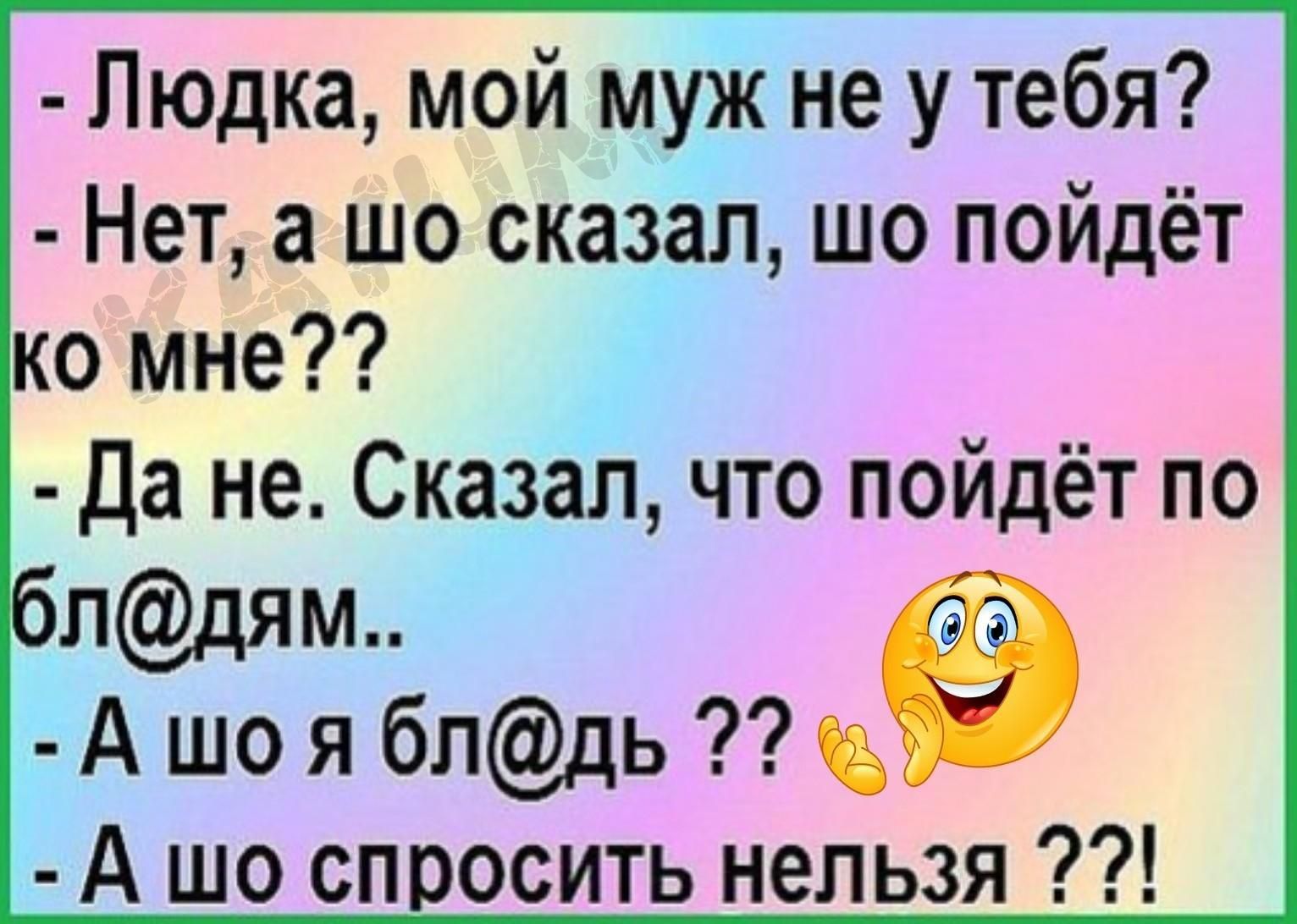 Людка мой муж не у тебя Нет а шо сказал шо пойдёт ко мне Да не Сказал что пойдёт по А шо спросить нельзя