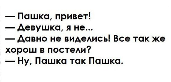 Пашка привет Девушка я не Давно не виАеАись Все так же хорош в постеи Ну Пашка так Пашка