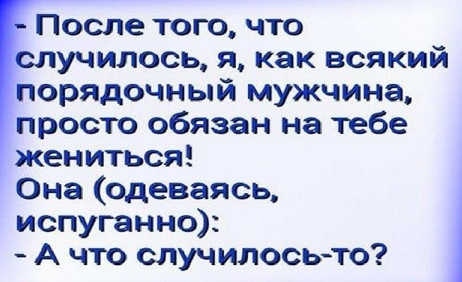 После того что случилось я как всякий порядочный мужчина просто обязан на тебе жениться Она одеваясь испуганно А что случилосьто