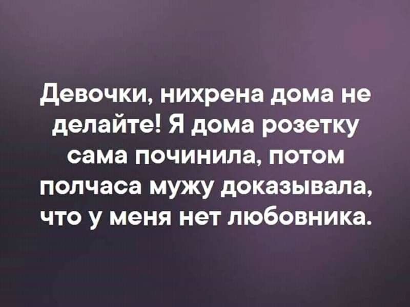девочки нихрена дома не делайте Я дома розетку сама починила потом полчаса мужу доказывала что у меня нет любовника