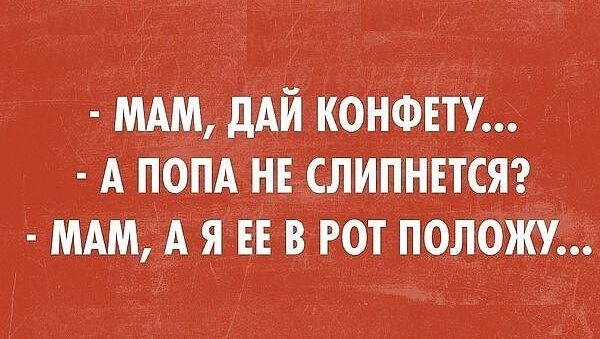 МАм дАй конФЕту А ПОПА НЕ слипнЕтсяз м ААА А я ЕЕ в гот положу