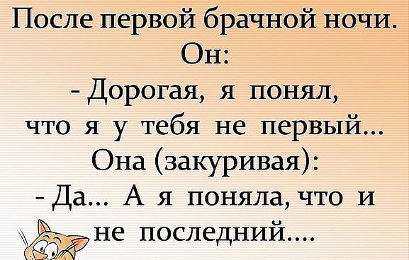 После первой брачной ночи ОН Дорогая я понял что я у тебя не первый Она закуривая Да А я понялачто И