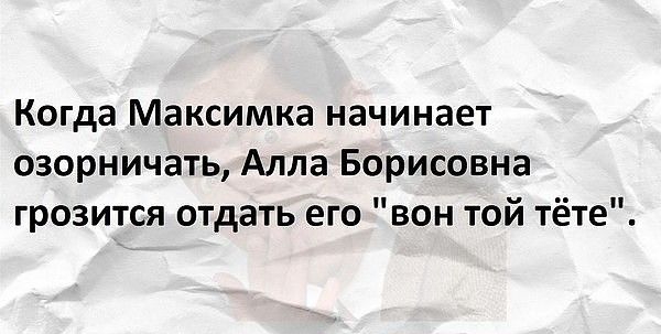 Когда Максимка начинает озорничать Алла Борисовна грозится отдать его вон той тёте