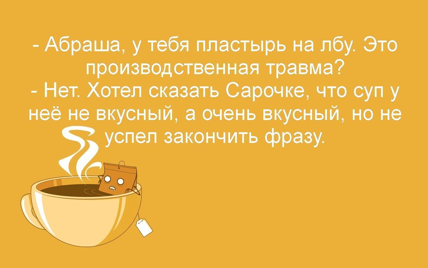 Абраша у тебя пластырь на лбу Это производственная травма Нет Хотел сказать Сарочке что суп у неё не вкусный а очень вкусный но не успел закончить фразу