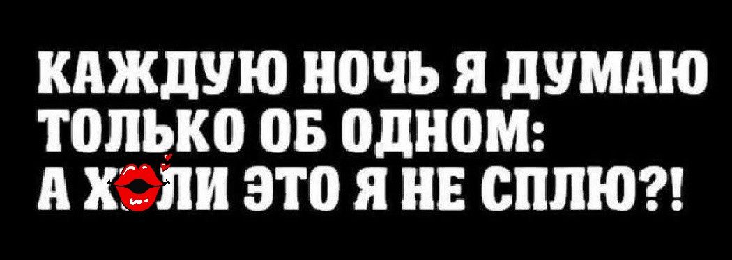 кпждую ночь я думпю только он одном А хгіпи это я нЕ сплюг