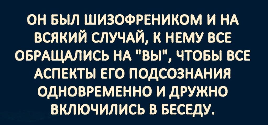 он выл шизофреником и нА всякий СЛУЧАЙ к нему все овмщмись НА вы чтовы все АСПЕКТЫ его подсозндния одновременно и дружно включились в БЕСЕДУ