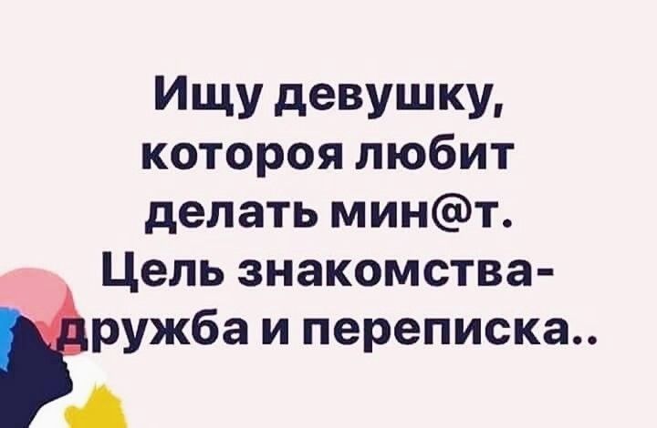 ИЩУ девушку котороя любит делать минт Цель знакомства гружба и переписка А