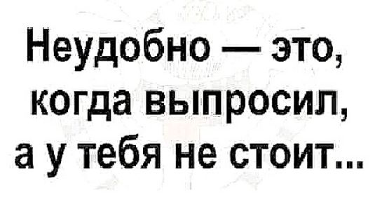 Неудобно это когда выпросил а у тебя не стоит