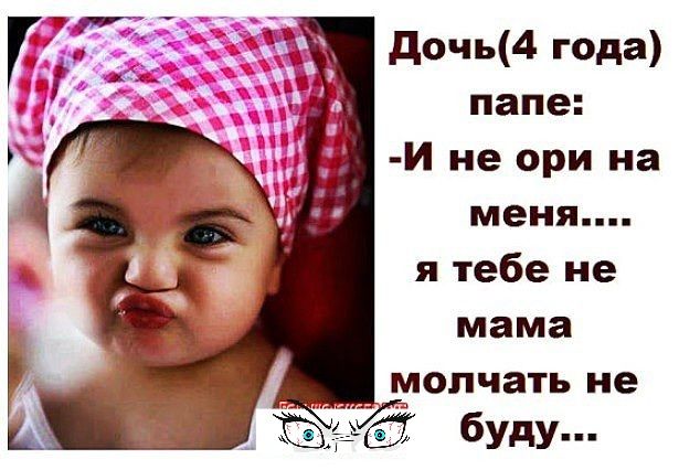 дочь4 года папе И не ори на меня я тебе не мама молчать не