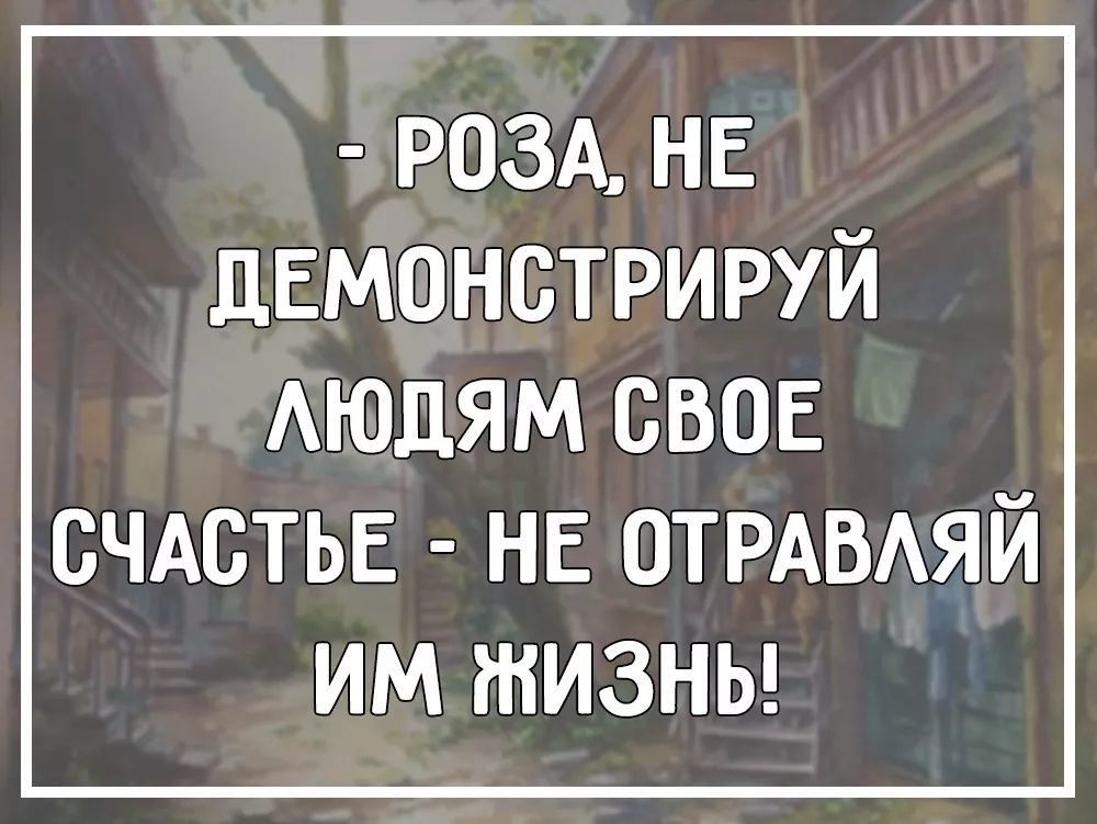 РОЗА нв дЕмонстрируй АЮДЯМ свое счдстье НЕ ОТРАВАЯЙ им шизны