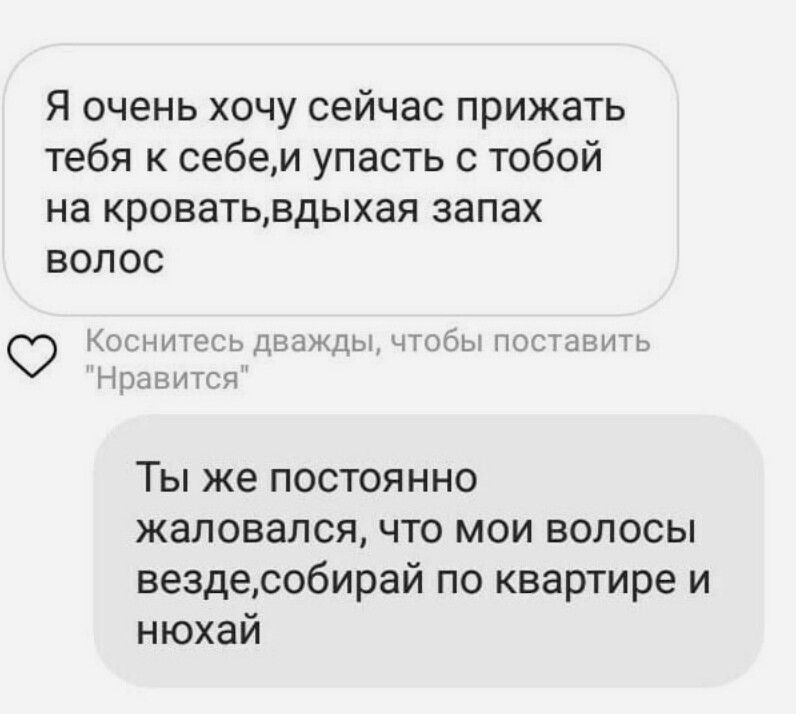 Я очень хочу сейчас прижать тебя к себеи упасть с тобой на кроватьвдыхая запах волос Коснитесь Дважды чтобы поставить Ноавитсгс Ты же постоянно жаловался что мои волосы вездесобирай по квартире и нюхай