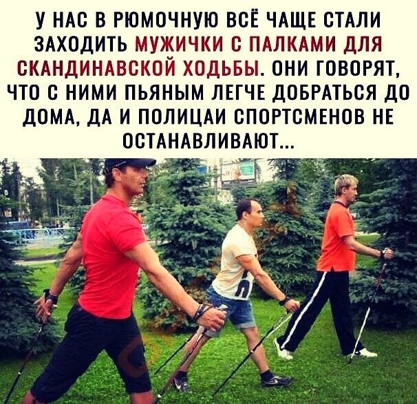 У НАС В РЮМОЧНУЮ ВСЁ ЧАЩЕ ОТАЛИ ЗАХОДИТЬ МУЖИЧКИ О ПАЛКАМИ ДЛЯ ОКАНДИНАВОКОЙ ХОДЬБЫ ОНИ ГОВОРЯТ ЧТО С НИМИ ПЬЯНЫМ ЛЕГЧЕ ДОБРАТЬСЯ ДО ДОМА ДА И ПОЛИЦАИ СПОРТСМЕНОВ НЕ ООТАНАВЛИВАЮТ