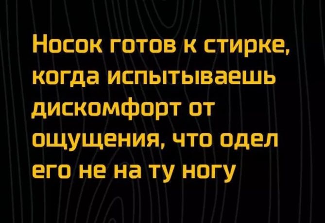 Носок готов к стирке когда испытываешь дискомфорт от ощущения что одел егоне на ту ногу