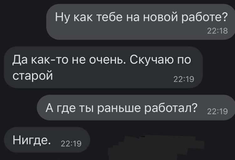 Ну как тебе на новой работе 2218 Да както не очень Скучаю по старой 2219 А где ты раньше работал 2219 НИГде 2219