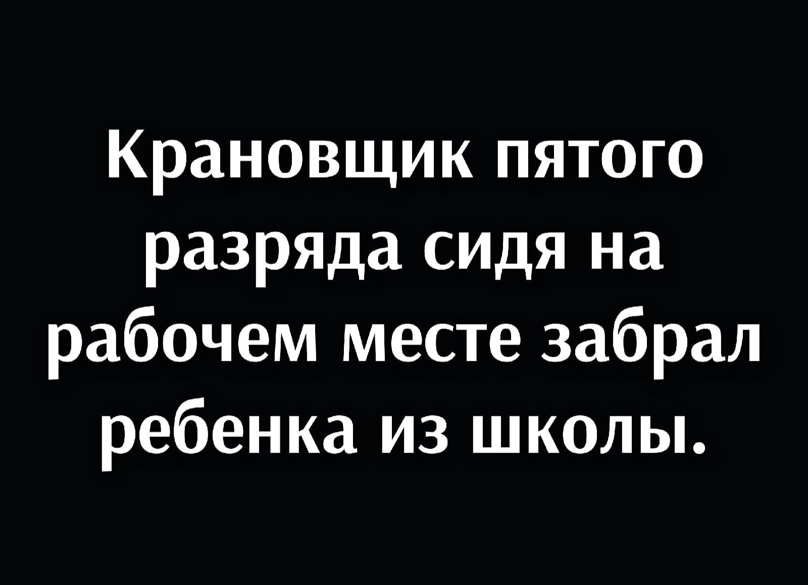 Крановщик пятого разряда сидя на рабочем месте забрал ребенка из школы