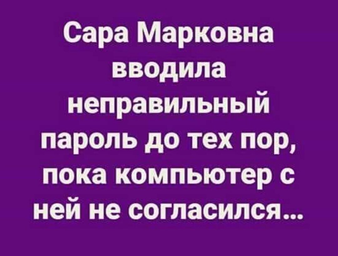 Сара Марковна вводила неправильный пароль до тех пор пока компьютер с ней не согласился