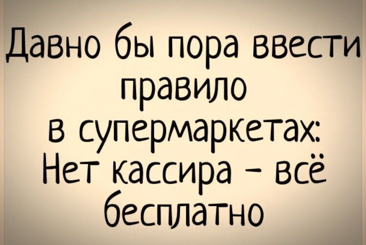 Давно бы пора ввести правило в супермаркетах Нет кассира всё бесплатно