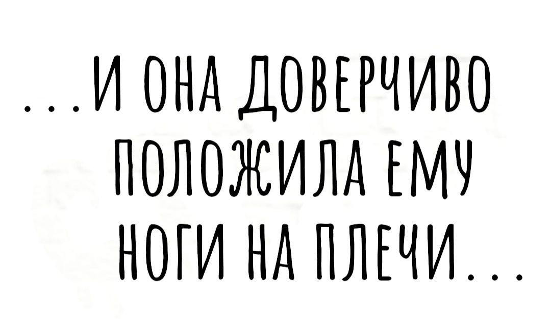 И ОНА ДОВЕРЧИВО ПОЛОЖИЛА МЧ НОГИ НА ПЛЕЧИ