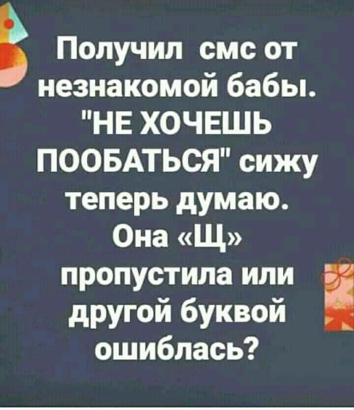 Получил смс от незнакомой бабы НЕ ХОЧЕШЬ ПООБАТЬСЯ сижу теперь думаю Она Щ пропустила или другой буквой ошиблась