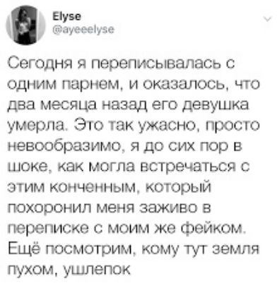 Буи ауеееіуе Сегодня я переписывалась с одним парнем и оказалось что два месяца назад его девушка умерла Это так ужасно просто невообразимо я до сих пор в шоке как могла встречаться с этим кончэнным который похоронил меня заживо переписке с моим же фейком Ещё посмотрим кому тут земля пухом ушлепок