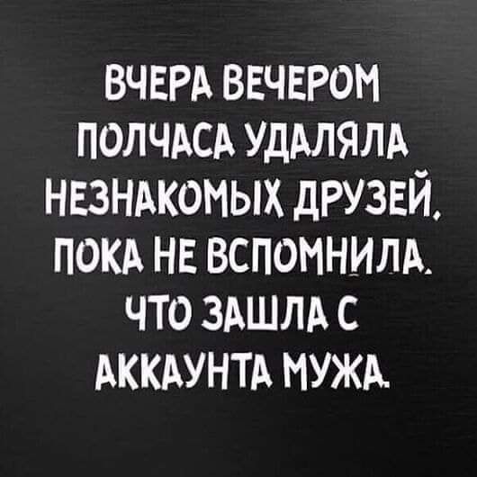 ВЧЕРА ввчвром ПОЛЧАСА удмялд нвзнжомых друзей покд нв вспомним что здшлд с АККАУНТА муж