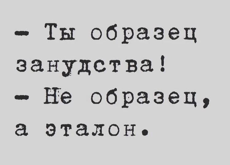 Ты образец занудства не образец эталон