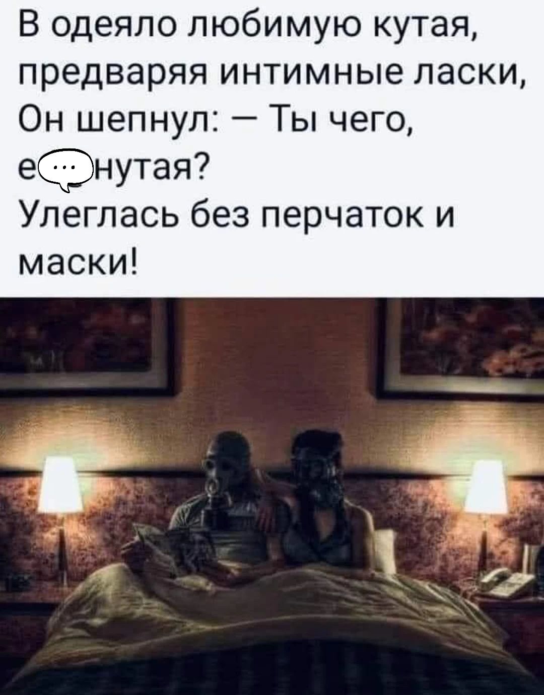 В одеяло любимую кутая предваряя интимные ласки Он шепнул Ты чего ефнутая Улеглась без перчаток и маски