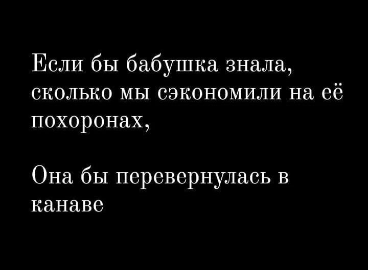 ЕслибЬ1бабуппнхзнала сколькоьнлсэкономилитпхеё похоронах ОнабЫ1ЮРЫЮРНЮВЬВ канаве