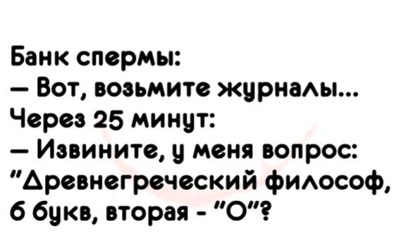 Банк спермы Вот возьмите жирнош Через 25 минут Извините у меня вопрос Аревнегреческий фИАософ 6 букв вторая О