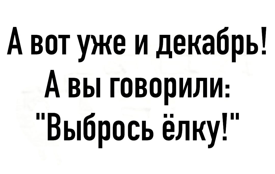 А вот уже и декабрь А вы говорили Выбрось ёлку