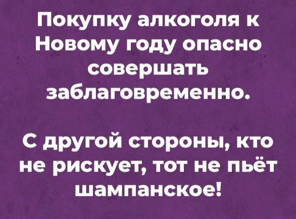 Покупку алкоголя к Новому году опасно совершать заблаговременно с другой стороны кто не рискует тот не пьёт шампанское