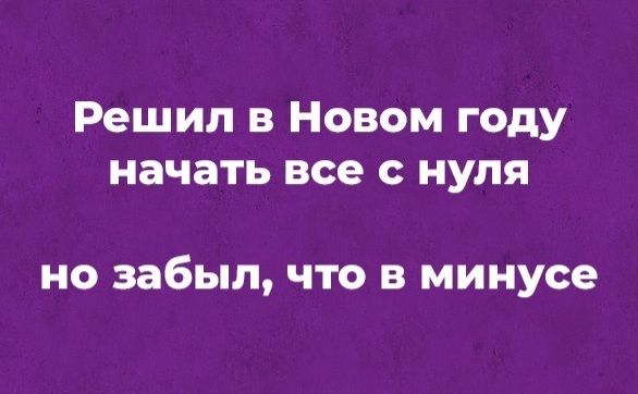 Решил в Новом году начать все с нуля но забыл что в минусе