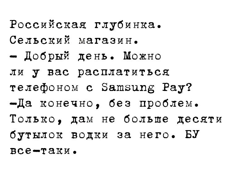 Российская глубинка Сельский магазин Добрый день Можно ли у вас расплатиться телефоном с Зашзппё Рау Да конечно без проблем Только дам не больше десЯТи бутылок водки за него БУ всетаки