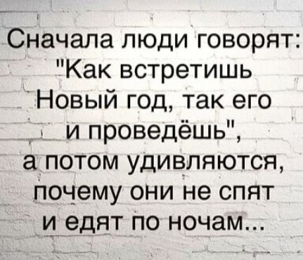 Сначала люди говорят Как встретишь Новый год так его и проведёшь а потом удивляются Почему они не спят _итедят по ночам