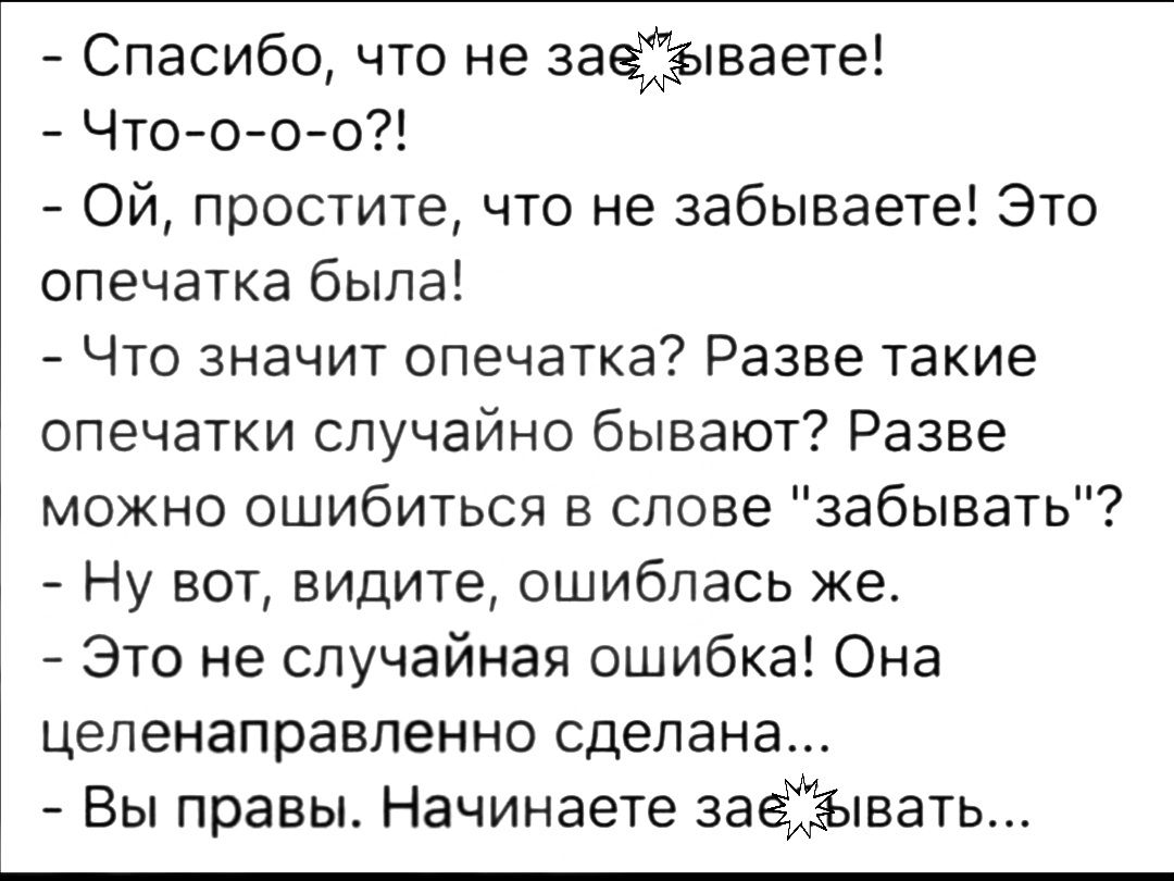 Спасибо что не заёіёіваете Чтооо о Ой простите что не забываете Это опечатка была Что значит опечатка Разве такие опечатки случайно бывают Разве можно ошибиться в слове забывать Ну вот видите ошиблась же Это не случайная ошибка Она целенаправленно сделана Вы правы Начинаете заёЁЫвать