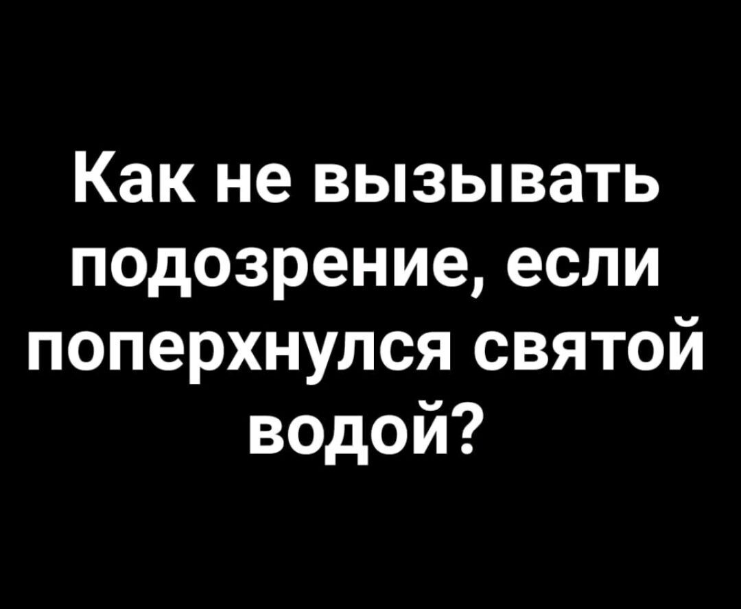 Как не вызывать подозрение, если поперхнулся святой водой?