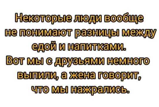 Некэторые люди вообще ШЮПФНИМЭЮТ едей напитками немнэго а нажралиеь