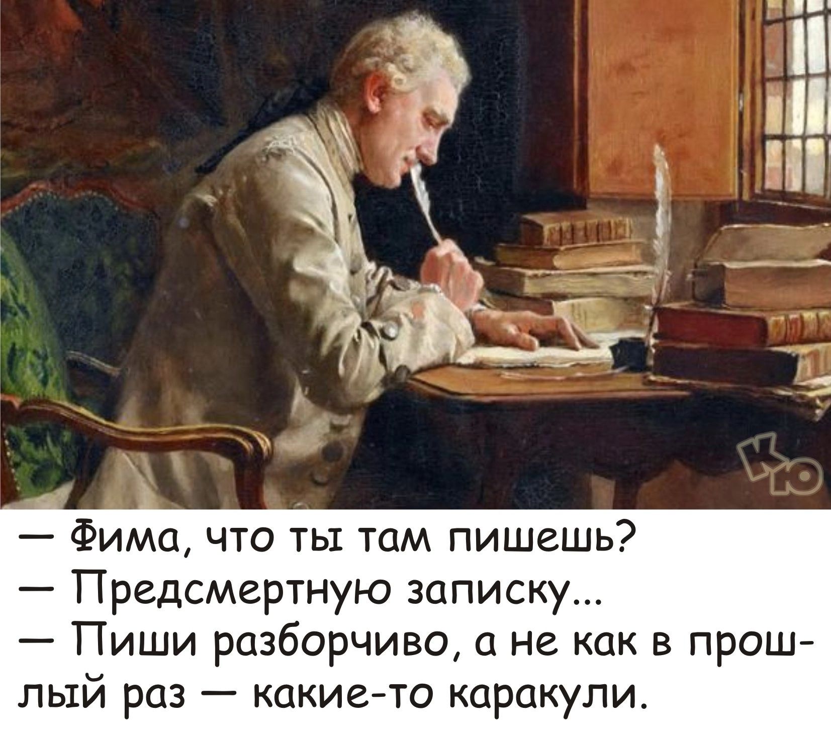 Фима что ты там пишешь Предсмертную записку Пиши разборчиво не как в прош лый раз какие то каракули