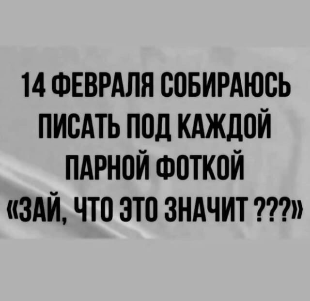 14 ФЕВРАЛЯ СВБИРАЮВЬ ПИСАТЬ ППД КАЖЛПЙ ПАРНОЙ ФПТКПЙ ЗАЙ ЧТП ЭТП ЗНАЧИТ