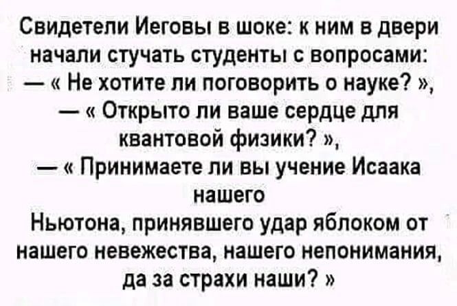 Свидетели Иеговы в шоке к ним в двери начали стучать студенты с вопросами Не хотите ли поговорить о науке Открыто пи ваше сердце для квантовой физики Принимаете ли вы учение Исаака нашего Ньютона принявшего удар яблоком от нашего невежества нашего непонимания да за страхи наши