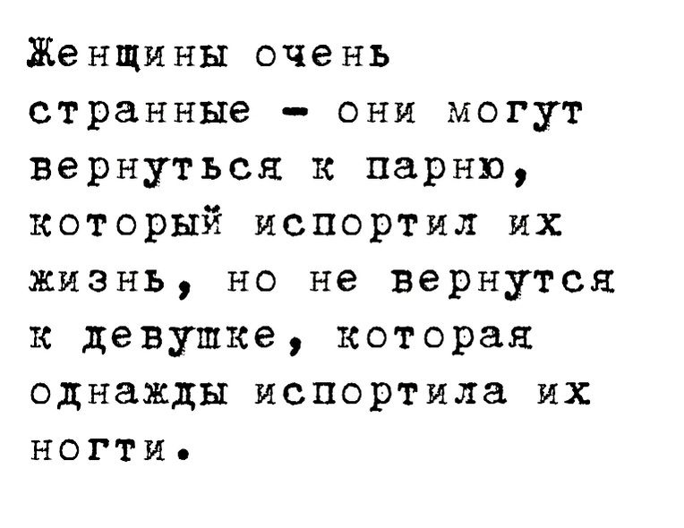 Женщины очень странные они могут вернуться к парню который испортил их жизнь но не вернутся к девушке которая однажды испортила их ногти