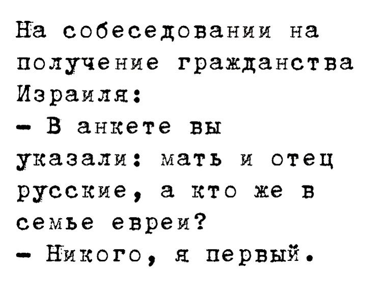 на собеседовании на получение гражданства Израиля В анкете вы указали мать и отец русские а кто же в семье евреи Никого я первый