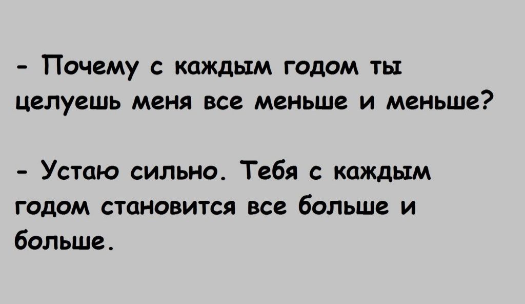 ПОЧЕМУ С каждым ГОДОМ ТЫ Целувшь меня все меньше И МЕНЬШЕ Устаю сильно Тебя с каждым годом становится все больше и больше