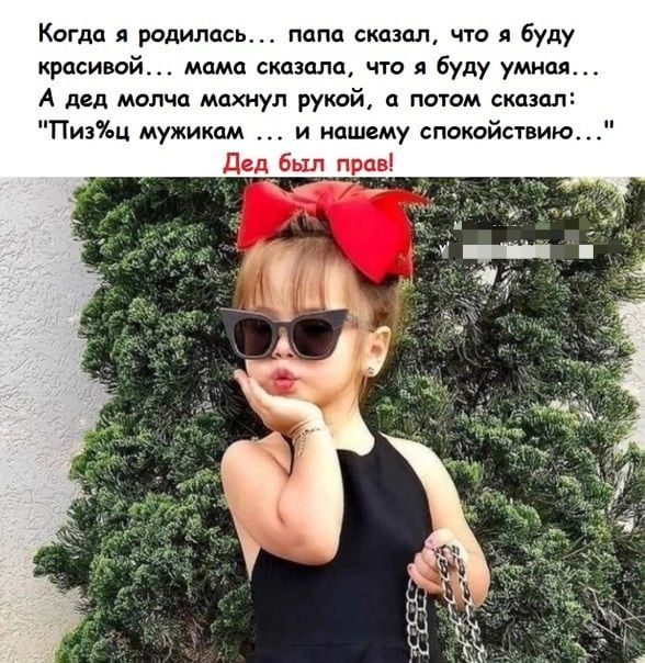 Когда я родилась пппп сказал что я буду красивой мдма сказали чт я буду умин А под молча махнул рукой п потом сказал ПизУвц мужикам и иашему спокойшию дед был прав