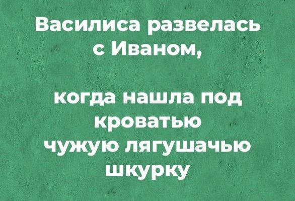 Василиса развелась с Иваном когда нашла под кроватью чужую пягушачью ШКУРКУ